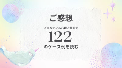 【講座のご感想】 ノエルティル心理占星術で［122のケース例を読む］