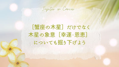 ［蟹座の木星］だけでなく、木星の象意［幸運・恩恵］についても掘り下げよう